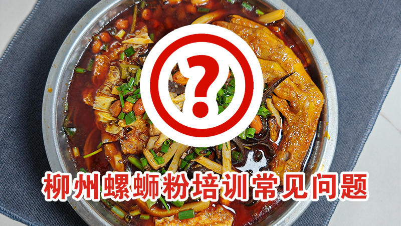 柳州螺蛳粉培训常见问题(2026)